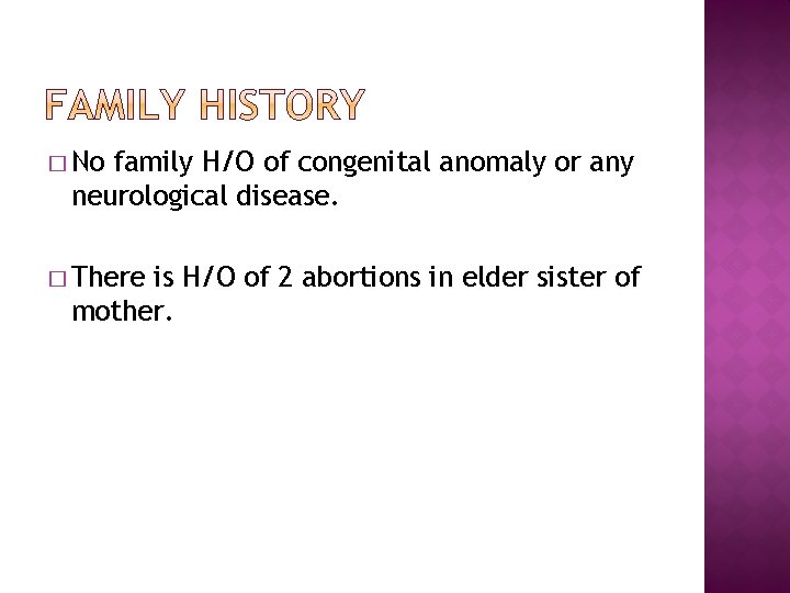 � No family H/O of congenital anomaly or any neurological disease. � There is