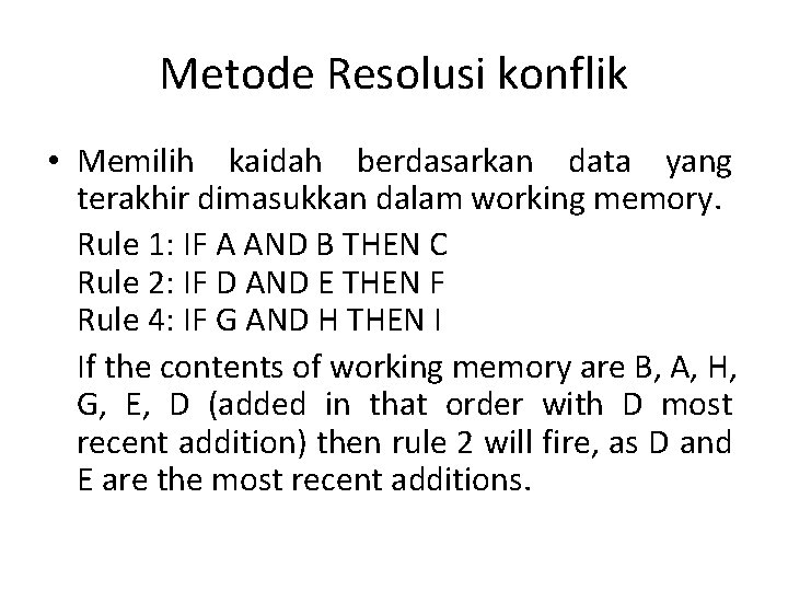Metode Resolusi konflik • Memilih kaidah berdasarkan data yang terakhir dimasukkan dalam working memory.