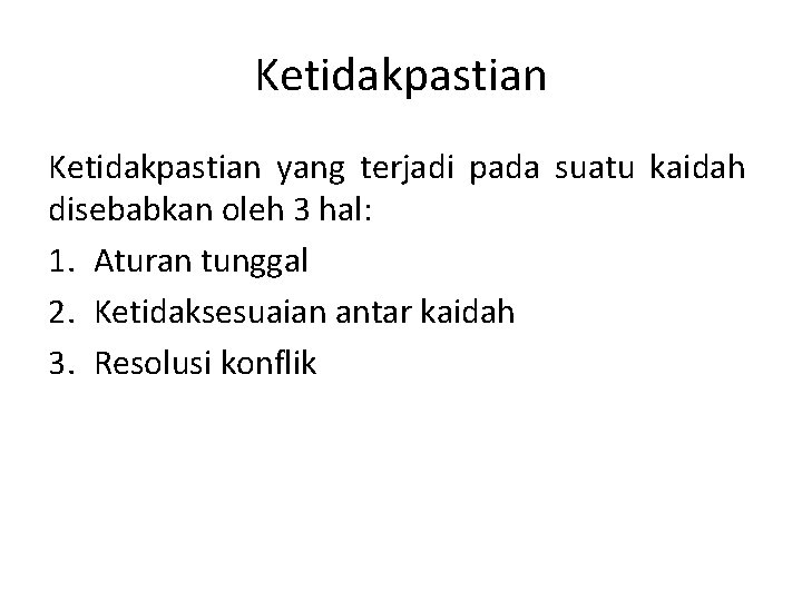 Ketidakpastian yang terjadi pada suatu kaidah disebabkan oleh 3 hal: 1. Aturan tunggal 2.