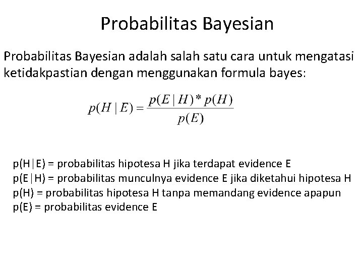 Probabilitas Bayesian adalah satu cara untuk mengatasi ketidakpastian dengan menggunakan formula bayes: p(H|E) =