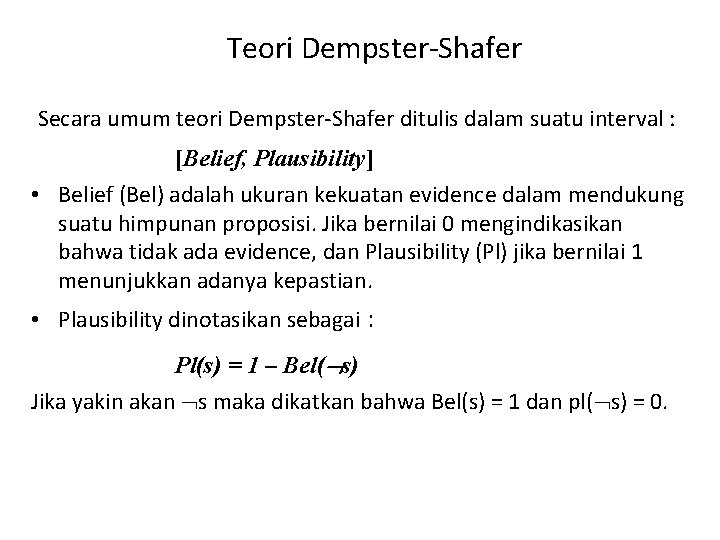 Teori Dempster-Shafer Secara umum teori Dempster-Shafer ditulis dalam suatu interval : [Belief, Plausibility] •