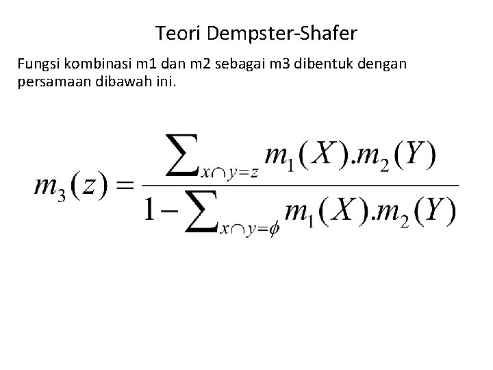Teori Dempster-Shafer Fungsi kombinasi m 1 dan m 2 sebagai m 3 dibentuk dengan