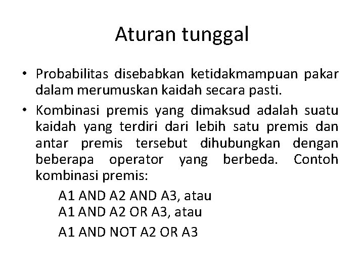 Aturan tunggal • Probabilitas disebabkan ketidakmampuan pakar dalam merumuskan kaidah secara pasti. • Kombinasi