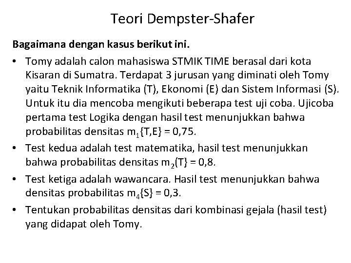 Teori Dempster-Shafer Bagaimana dengan kasus berikut ini. • Tomy adalah calon mahasiswa STMIK TIME
