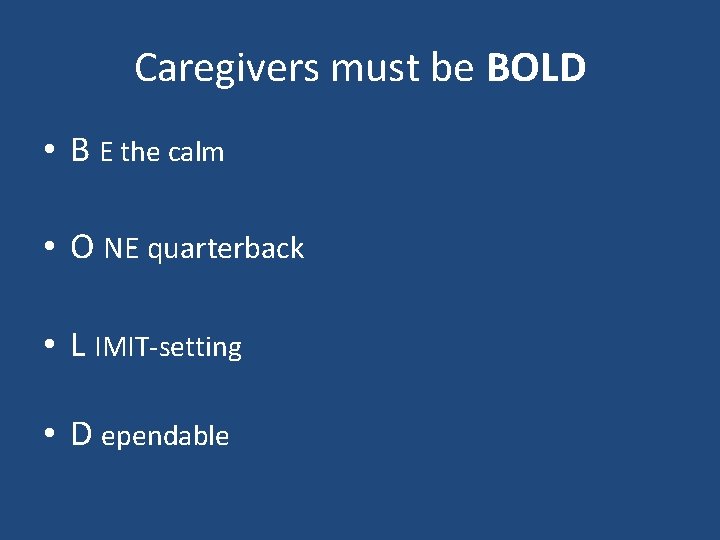 Caregivers must be BOLD • B E the calm • O NE quarterback •