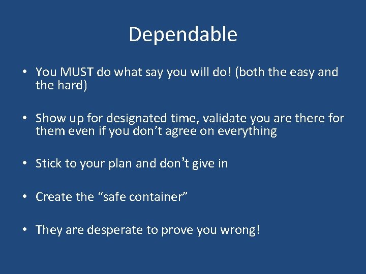 Dependable • You MUST do what say you will do! (both the easy and
