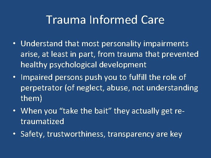 Trauma Informed Care • Understand that most personality impairments arise, at least in part,