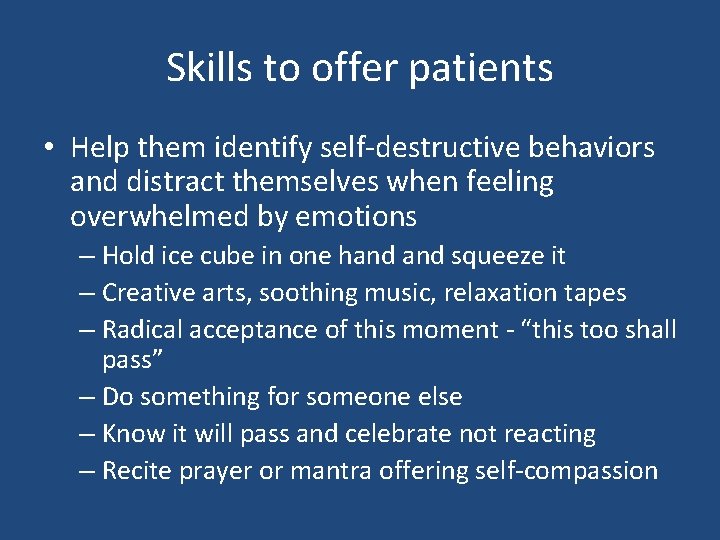 Skills to offer patients • Help them identify self-destructive behaviors and distract themselves when