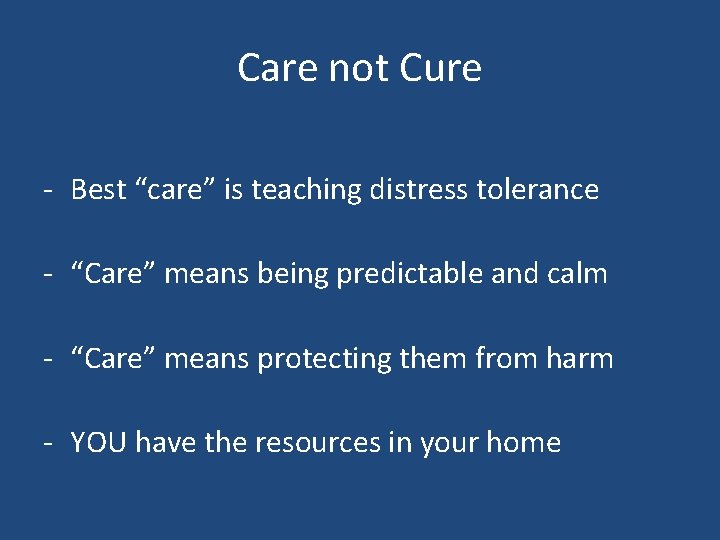 Care not Cure - Best “care” is teaching distress tolerance - “Care” means being