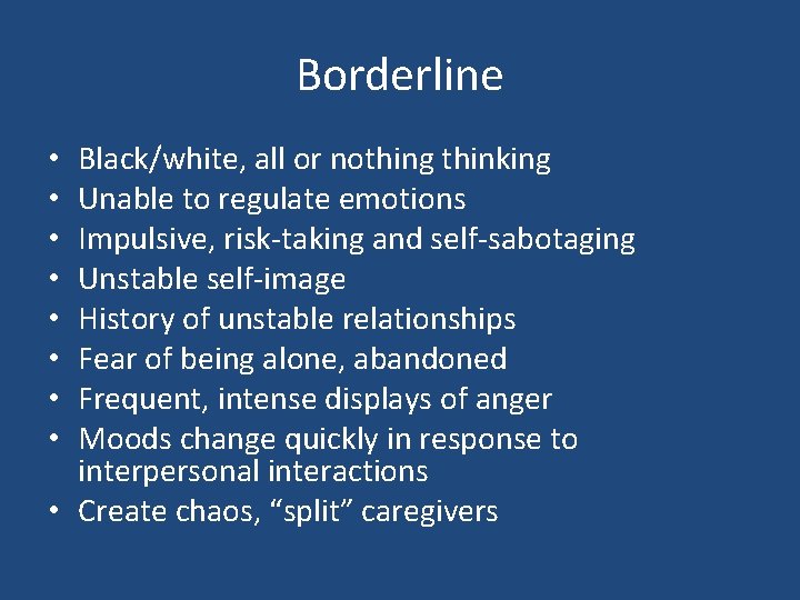 Borderline Black/white, all or nothing thinking Unable to regulate emotions Impulsive, risk-taking and self-sabotaging