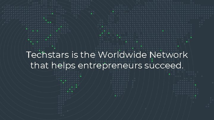 Techstars is the Worldwide Network that helps entrepreneurs succeed. 