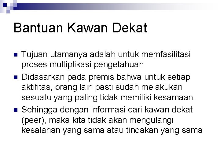 Bantuan Kawan Dekat n n n Tujuan utamanya adalah untuk memfasilitasi proses multiplikasi pengetahuan