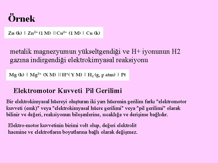 Örnek metalik magnezyumun yükseltgendiği ve H+ iyonunun H 2 gazına indirgendiği elektrokimyasal reaksiyonu Elektromotor