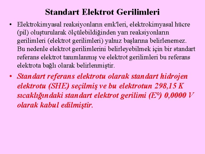 Standart Elektrot Gerilimleri • Elektrokimyasal reaksiyonların emk'leri, elektrokimyasal hücre (pil) oluşturularak ölçülebildiğinden yarı reaksiyonların