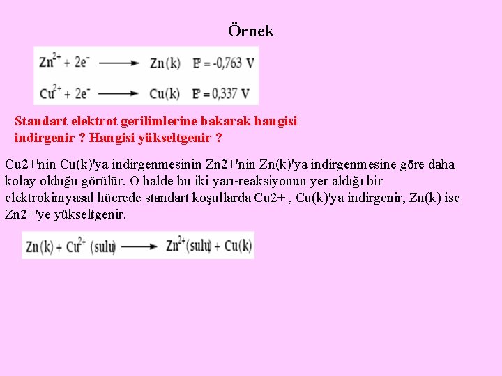 Örnek Standart elektrot gerilimlerine bakarak hangisi indirgenir ? Hangisi yükseltgenir ? Cu 2+'nin Cu(k)'ya