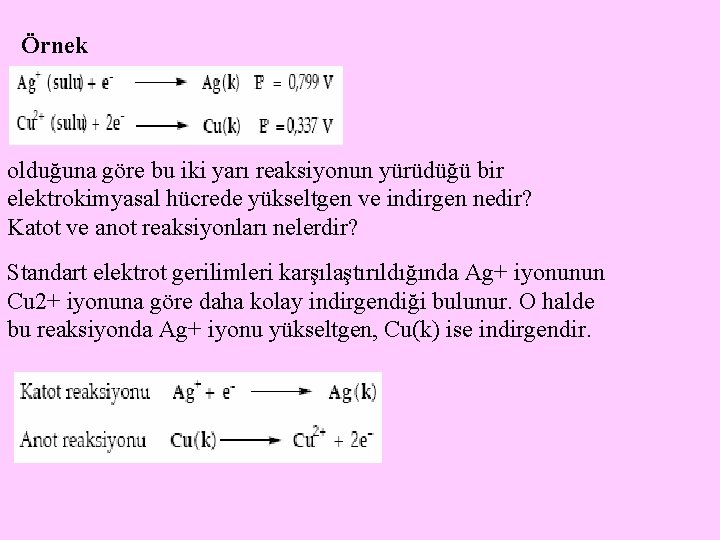 Örnek olduğuna göre bu iki yarı reaksiyonun yürüdüğü bir elektrokimyasal hücrede yükseltgen ve indirgen