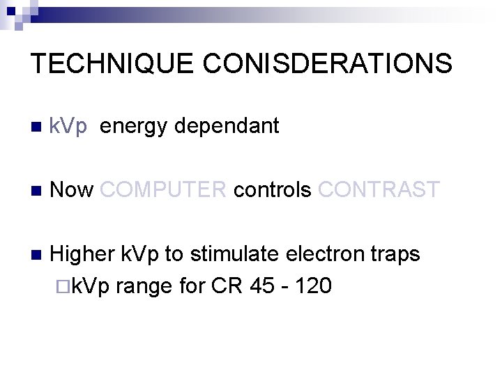 TECHNIQUE CONISDERATIONS n k. Vp energy dependant n Now COMPUTER controls CONTRAST n Higher