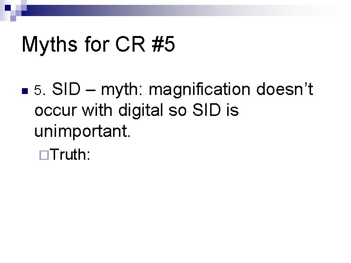 Myths for CR #5 n 5. SID – myth: magnification doesn’t occur with digital