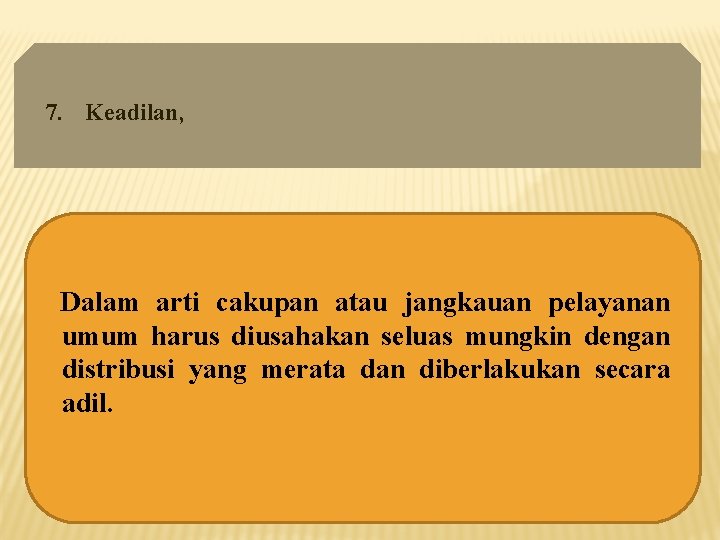 7. Keadilan, Dalam arti cakupan atau jangkauan pelayanan umum harus diusahakan seluas mungkin dengan