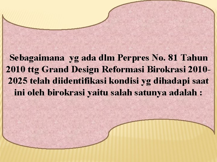 Sebagaimana yg ada dlm Perpres No. 81 Tahun 2010 ttg Grand Design Reformasi Birokrasi