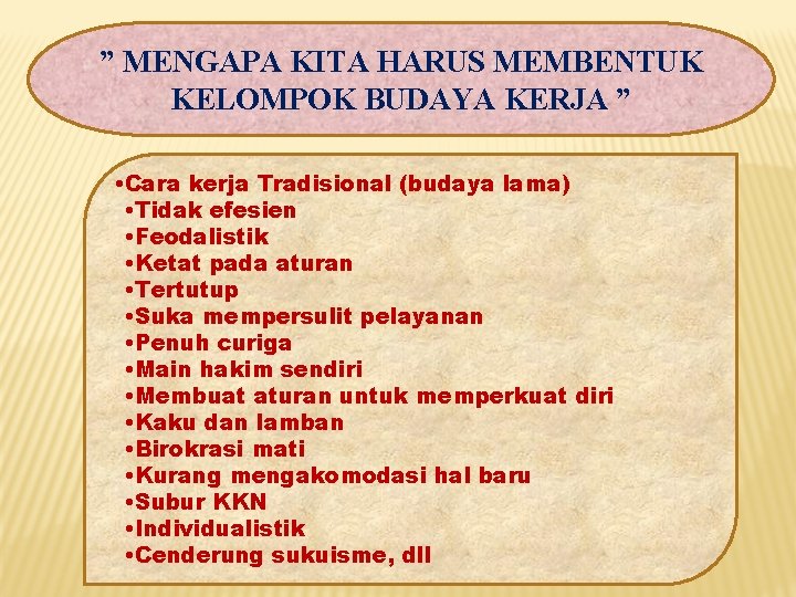 ” MENGAPA KITA HARUS MEMBENTUK KELOMPOK BUDAYA KERJA ” • Cara kerja Tradisional (budaya