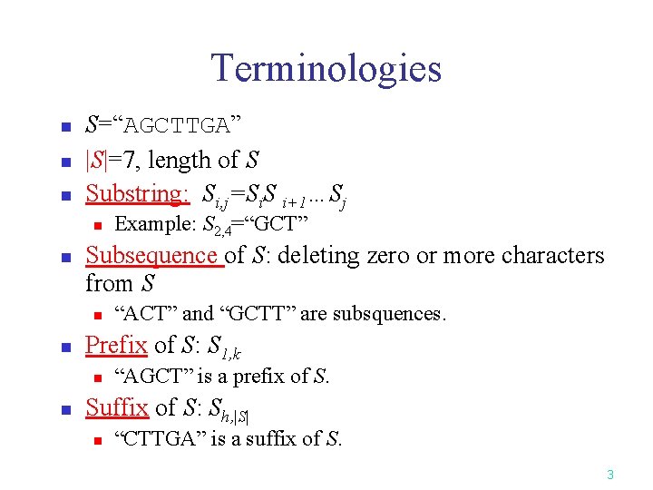 Terminologies n n n S=“AGCTTGA” |S|=7, length of S Substring: Si, j=Si. S i+1…Sj