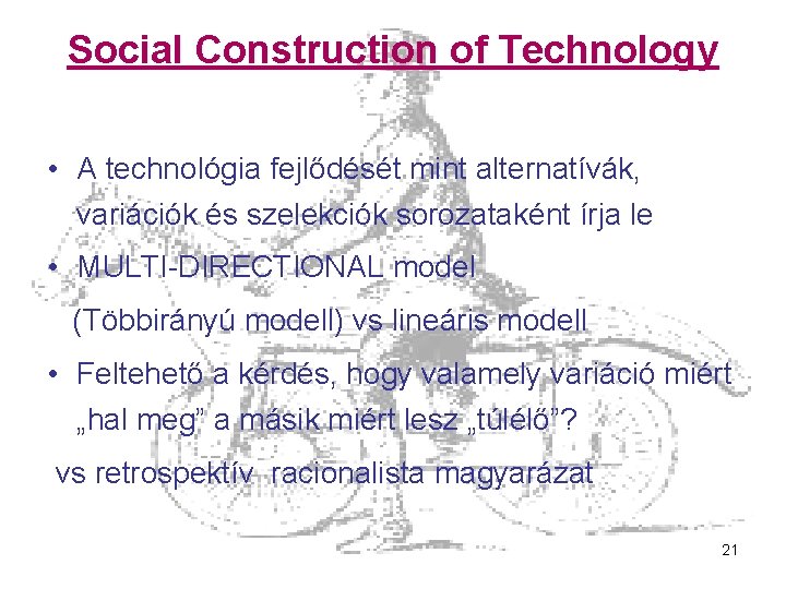 Social Construction of Technology • A technológia fejlődését mint alternatívák, variációk és szelekciók sorozataként