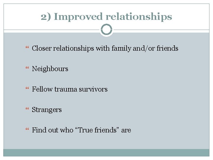 2) Improved relationships Closer relationships with family and/or friends Neighbours Fellow trauma survivors Strangers