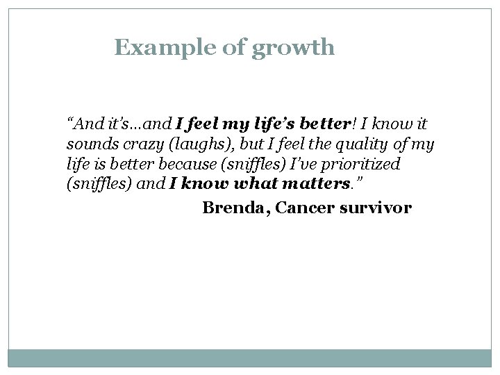 Example of growth “And it’s…and I feel my life’s better! I know it sounds