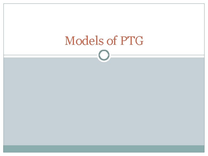 Models of PTG 