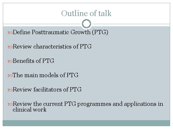 Outline of talk Define Posttraumatic Growth (PTG) Review characteristics of PTG Benefits of PTG