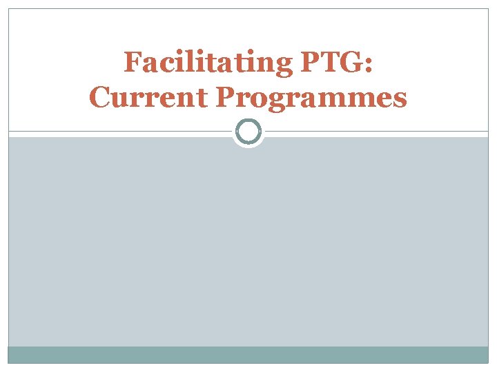 Facilitating PTG: Current Programmes 
