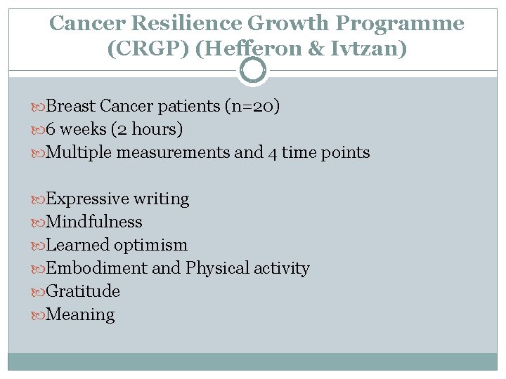 Cancer Resilience Growth Programme (CRGP) (Hefferon & Ivtzan) Breast Cancer patients (n=20) 6 weeks