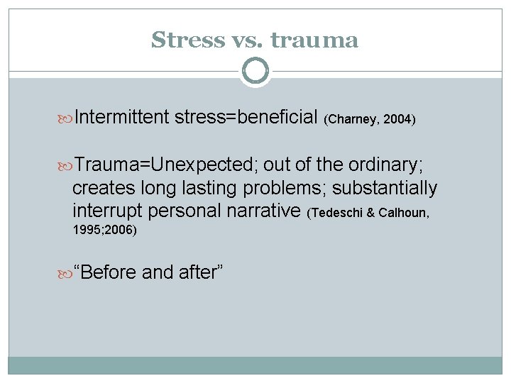 Stress vs. trauma Intermittent stress=beneficial (Charney, 2004) Trauma=Unexpected; out of the ordinary; creates long