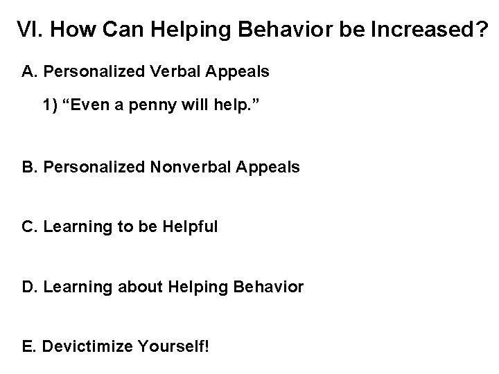 VI. How Can Helping Behavior be Increased? A. Personalized Verbal Appeals 1) “Even a