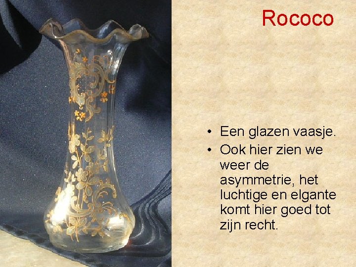 Rococo • Een glazen vaasje. • Ook hier zien we weer de asymmetrie, het