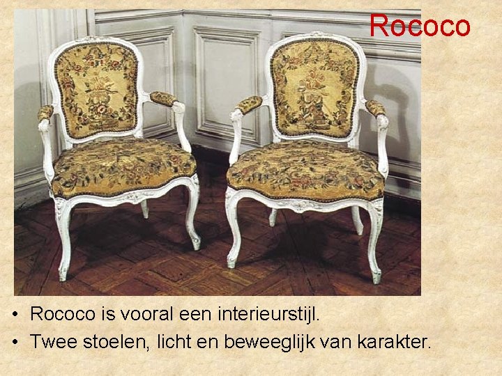 Rococo • Rococo is vooral een interieurstijl. • Twee stoelen, licht en beweeglijk van