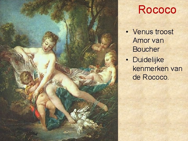 Rococo • Venus troost Amor van Boucher • Duidelijke kenmerken van de Rococo. 