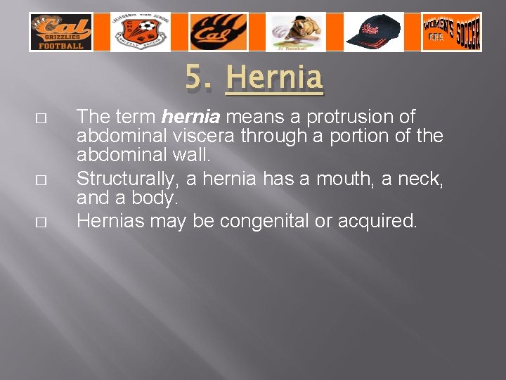 5. Hernia � � � The term hernia means a protrusion of abdominal viscera