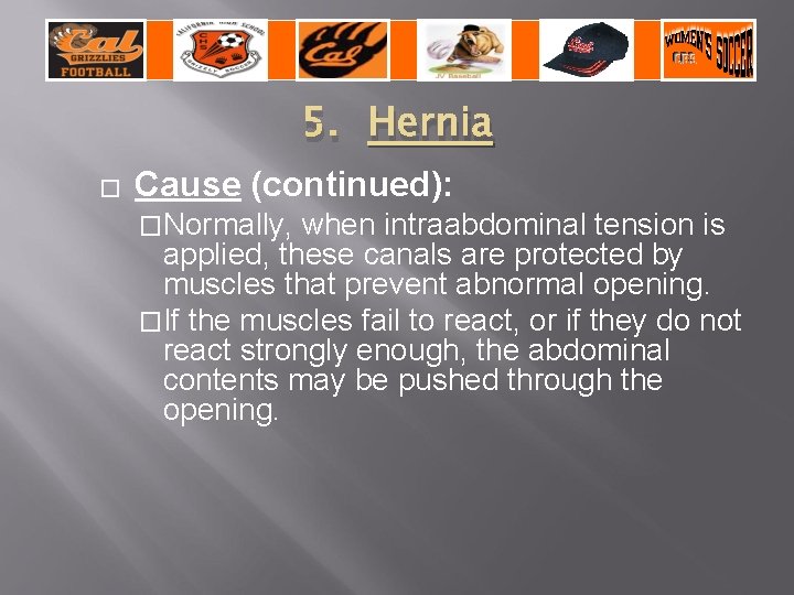 5. Hernia � Cause (continued): �Normally, when intraabdominal tension is applied, these canals are