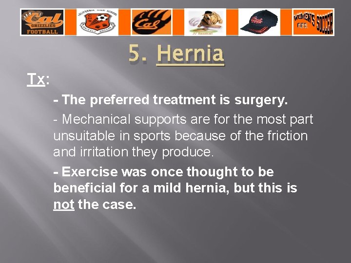 Tx: 5. Hernia - The preferred treatment is surgery. - Mechanical supports are for