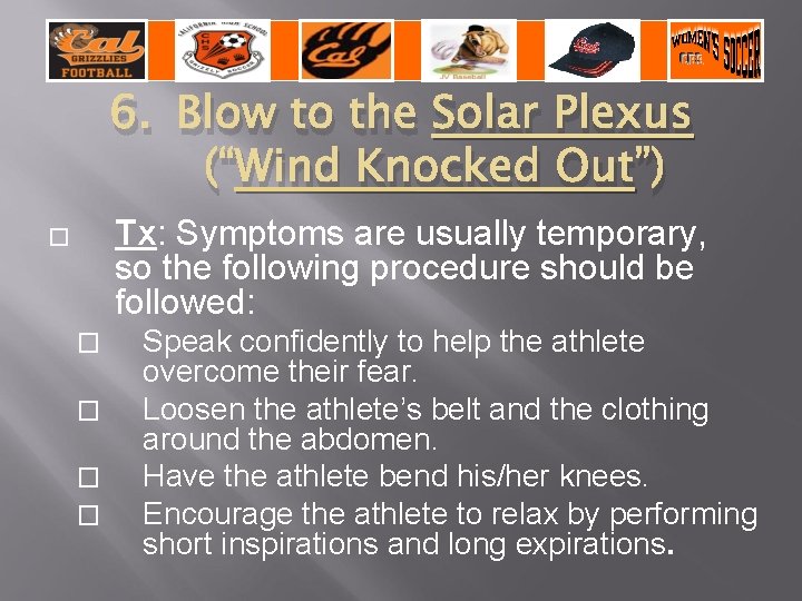 6. Blow to the Solar Plexus (“Wind Knocked Out”) Tx: Symptoms are usually temporary,