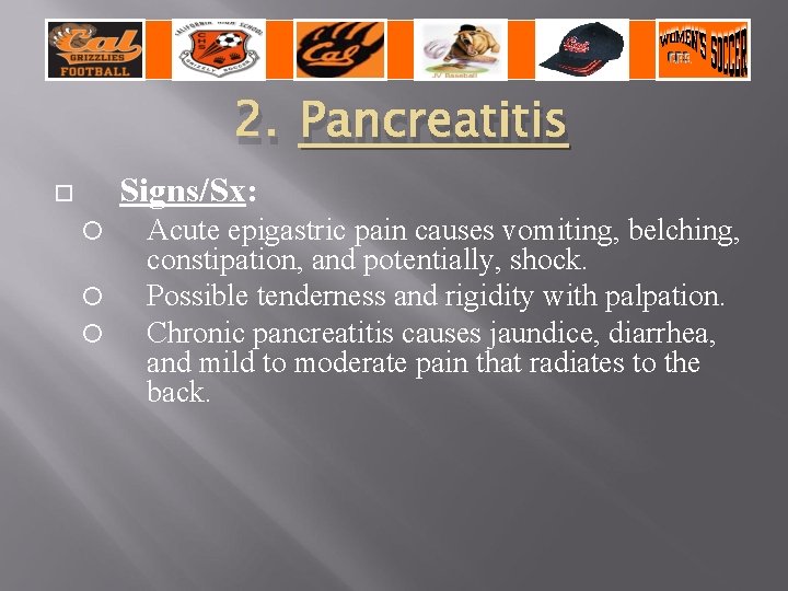 2. Pancreatitis Signs/Sx: Acute epigastric pain causes vomiting, belching, constipation, and potentially, shock. Possible