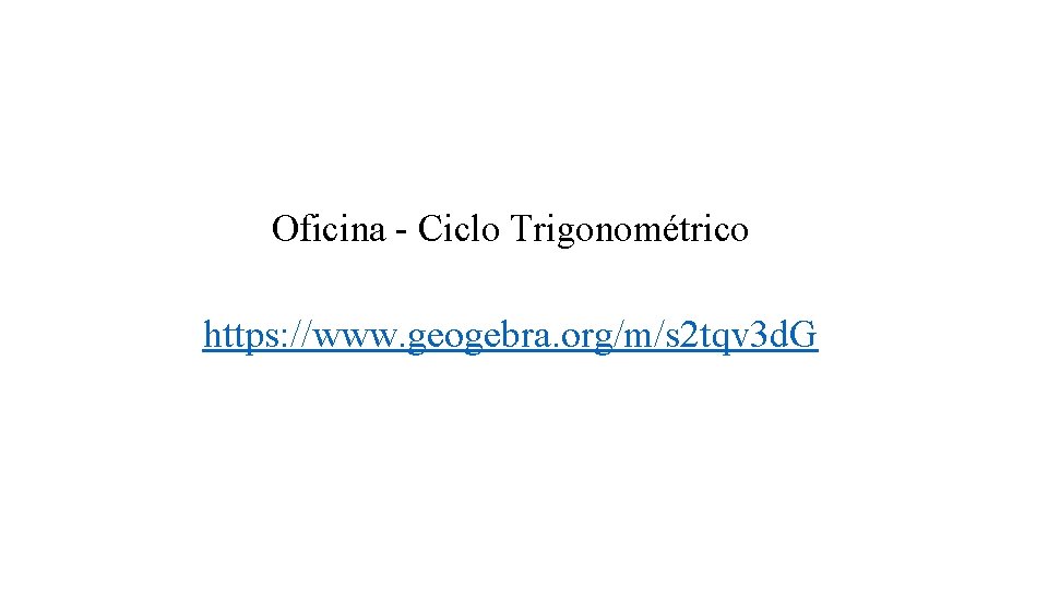 Oficina - Ciclo Trigonométrico https: //www. geogebra. org/m/s 2 tqv 3 d. G 