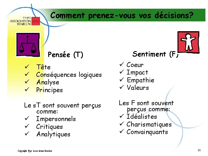 Comment prenez-vous vos décisions? Sentiment (F) Pensée (T) ü ü Tête Conséquences logiques Analyse