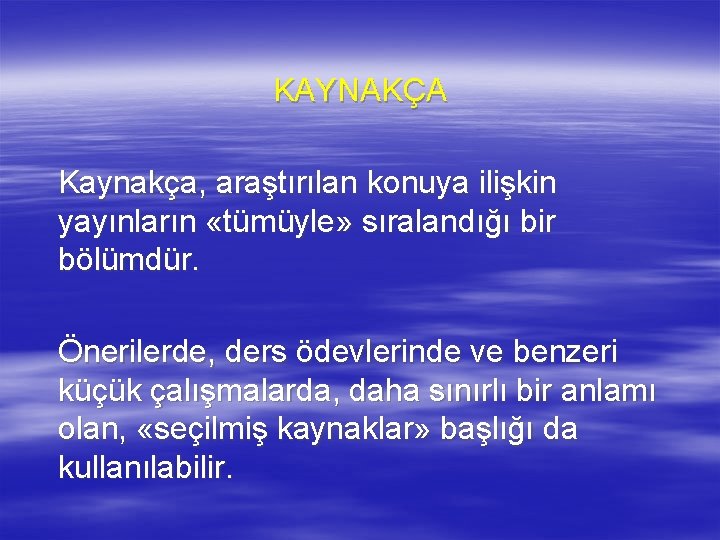 KAYNAKÇA Kaynakça, araştırılan konuya ilişkin yayınların «tümüyle» sıralandığı bir bölümdür. Önerilerde, ders ödevlerinde ve