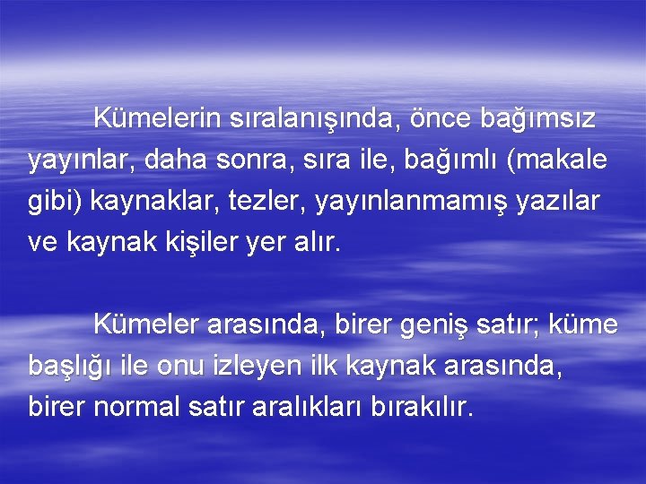 Kümelerin sıralanışında, önce bağımsız yayınlar, daha sonra, sıra ile, bağımlı (makale gibi) kaynaklar, tezler,