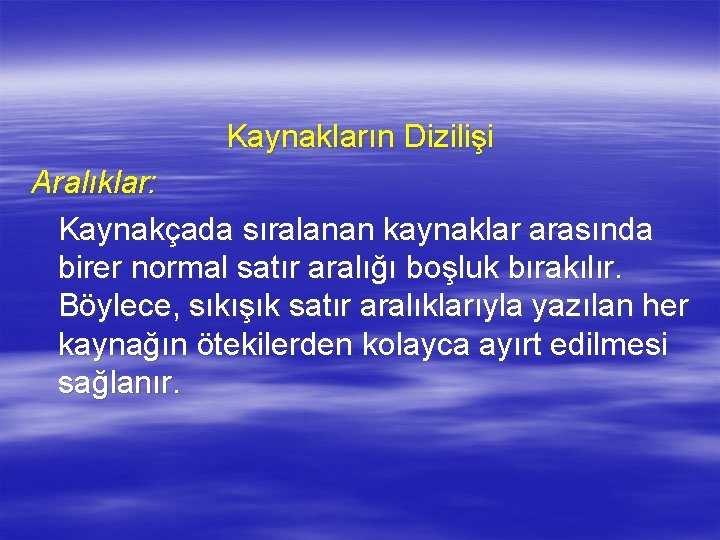 Kaynakların Dizilişi Aralıklar: Kaynakçada sıralanan kaynaklar arasında birer normal satır aralığı boşluk bırakılır. Böylece,