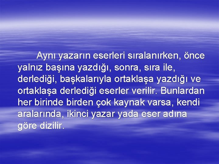 Aynı yazarın eserleri sıralanırken, önce yalnız başına yazdığı, sonra, sıra ile, derlediği, başkalarıyla ortaklaşa