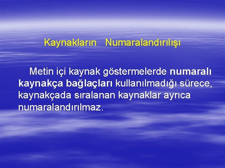 Kaynakların Numaralandırılışı Metin içi kaynak göstermelerde numaralı kaynakça bağlaçları kullanılmadığı sürece, kaynakçada sıralanan kaynaklar